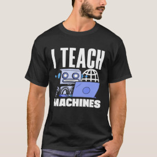 I Teach Machines Computer Science Robot T-Shirt