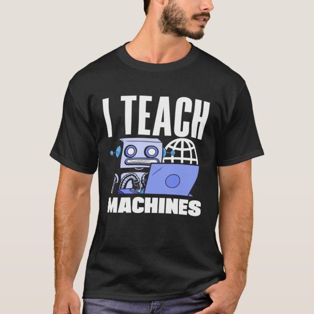 I Teach Machines  Computer Science Robot T-Shirt (Front)