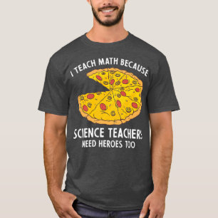 I Teach Math Because Science Teachers Heroes Need T-Shirt