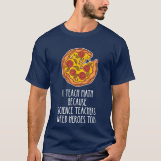 I Teach Math Because Science Teachers Heroes Need  T-Shirt