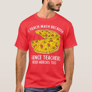 I Teach Math Because Science Teachers Heroes Need T-Shirt