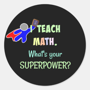 I teach Math. What's Your Super Power? Classic Round Sticker