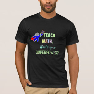 I teach Math. What's Your Super Power? T-Shirt