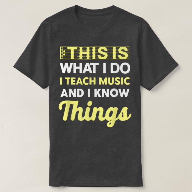 I Teach Music & I Know Things Music Teacher Music  T-Shirt (Design Front)