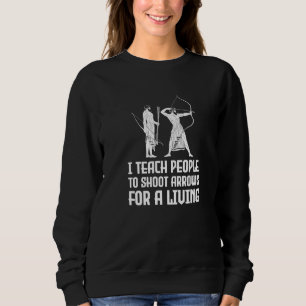 I Teach People To Shoot Arrows For A Living Arche Sweatshirt