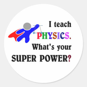 I teach Physics. What's your Super Power? Classic Round Sticker