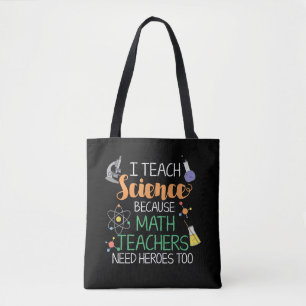 I Teach Science Because Math Teachers Need Heroes Tote Bag