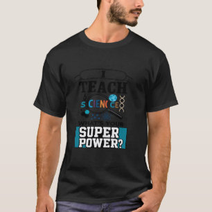 I Teach Science Whatu2019s Your Super Power Funny T-Shirt