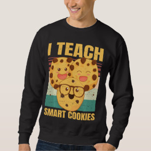 I Teach Smart Cookies Funny Teacher Sweet Cookie Sweatshirt