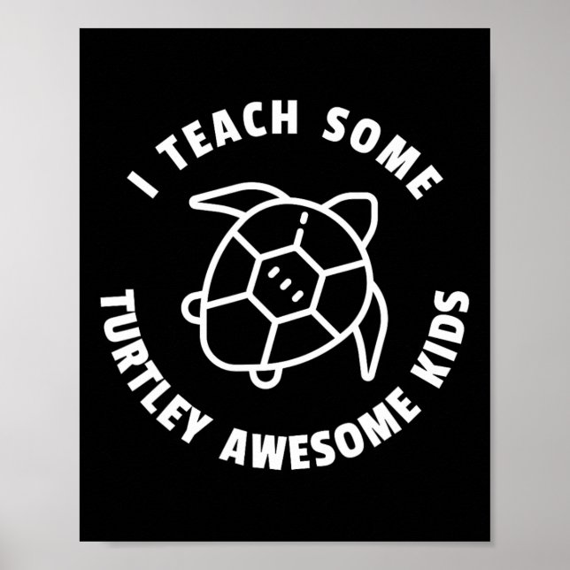 I Teach Some Turtley Awesome Kids - Teacher Turtle Poster (Front)
