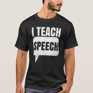 I Teach Speech Quote For A Speech Language Therapi T-Shirt