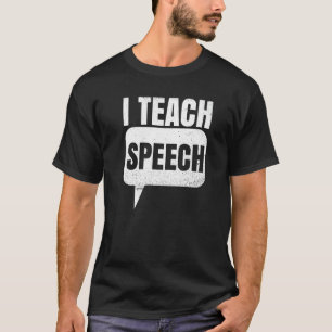 I Teach Speech Quote For A Speech Language Therapi T-Shirt