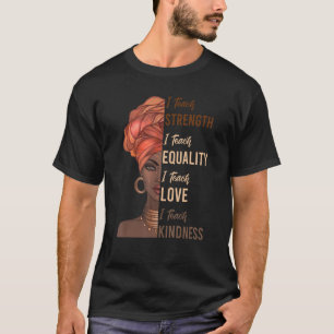 I Teach Strength Equality Black History Month Teac T-Shirt