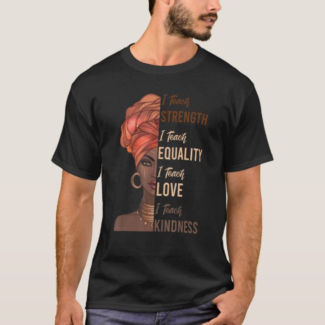 I Teach Strength Equality Black History Month Teac T-Shirt (Front)