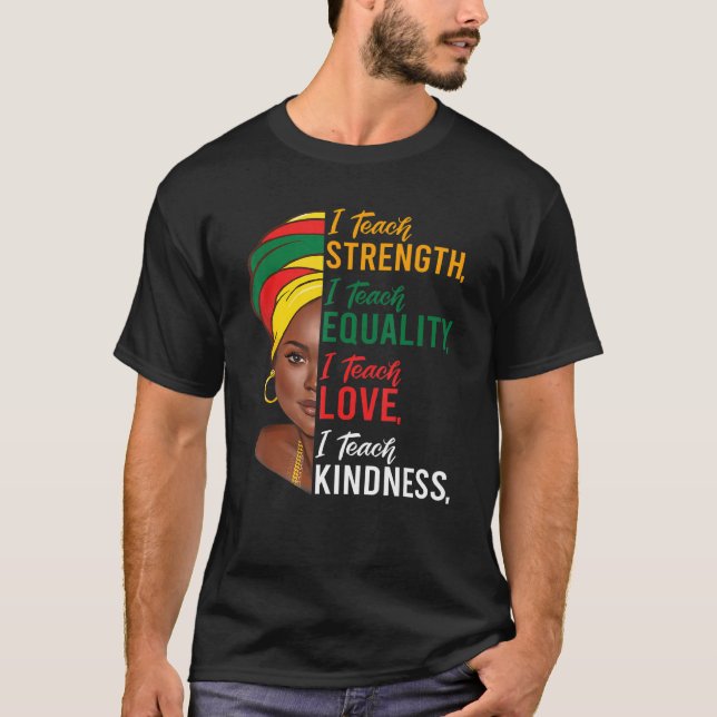 I Teach Strength Equality Black History Month Teac T-Shirt (Front)