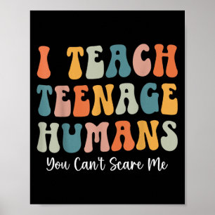 I Teach Teenage Humans You Can't E Me Secondary Sc Poster