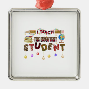 I Teach The Brightest Student Metal Ornament