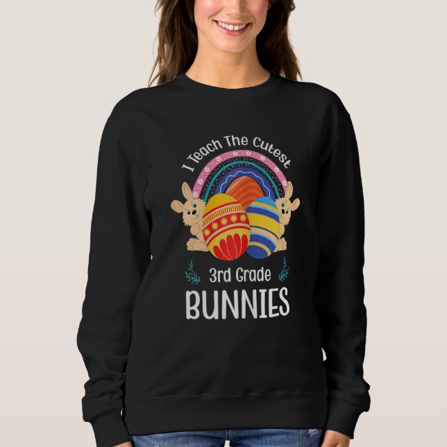 I Teach The Cutest 3rd Grade Bunnies Cute Teacher  Sweatshirt (Front)