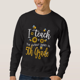 I Teach The Cutest Bees in 5th Grade Back To Schoo Sweatshirt