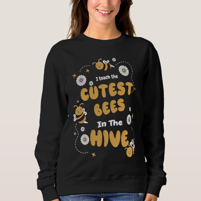 I Teach The Cutest Bees In The Beehive  Bee Teache Sweatshirt (Front)