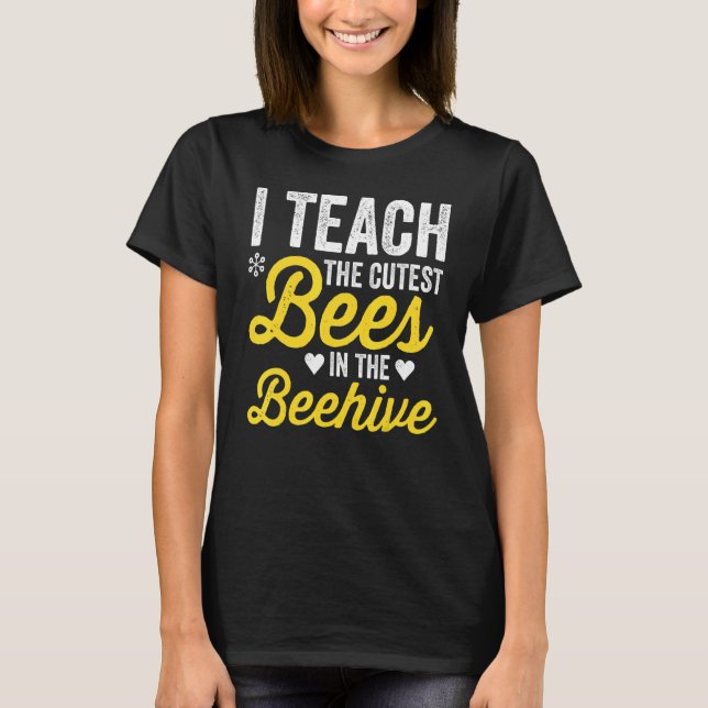 I Teach The Cutest Bees In The Beehive Teacher Lif T-Shirt (Front)