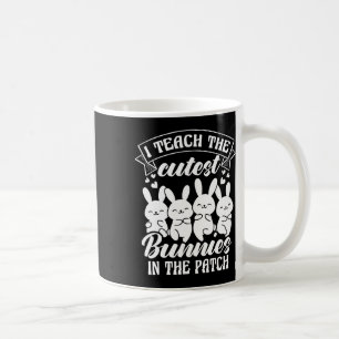 I Teach The Cutest Bunnies In The Patch Coffee Mug