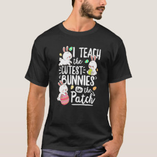 I Teach The Cutest Bunnies In The Patch Easter Day T-Shirt