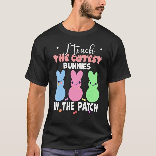 I Teach The Cutest Bunnies In The Patch Easter Day T-Shirt (Front)