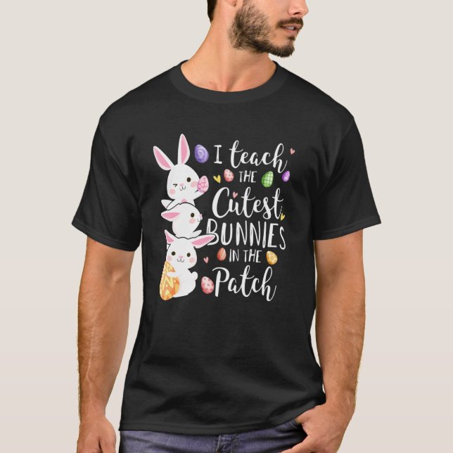 I Teach The Cutest Bunnies In The Patch Easter Day T-Shirt (Front)