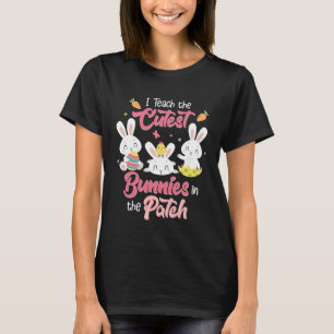 I Teach the Cutest Bunnies in the Patch Easter Day T-Shirt