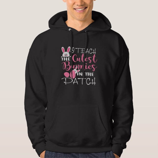 I Teach the Cutest Bunnies in the Patch Easter Tea Hoodie (Front)