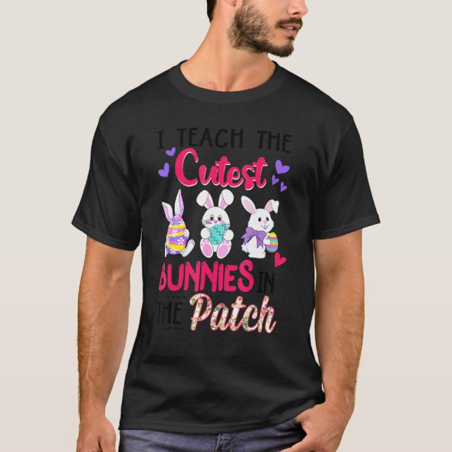 I Teach the Cutest Bunnies in the Patch Easter Tea T-Shirt (Front)