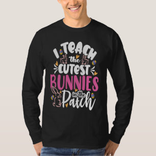 I Teach The Cutest Bunnies In The Patch Teacher Ea T-Shirt