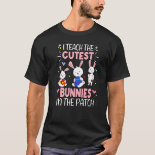 I Teach The Cutest Bunnies In The Patch Teacher Ea T-Shirt