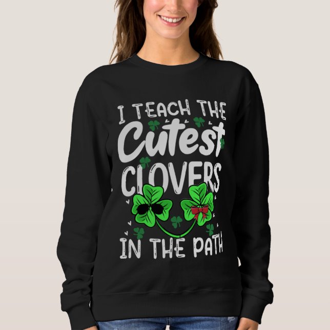 I Teach The Cutest C In Patch Teacher St Patrick s Sweatshirt (Front)