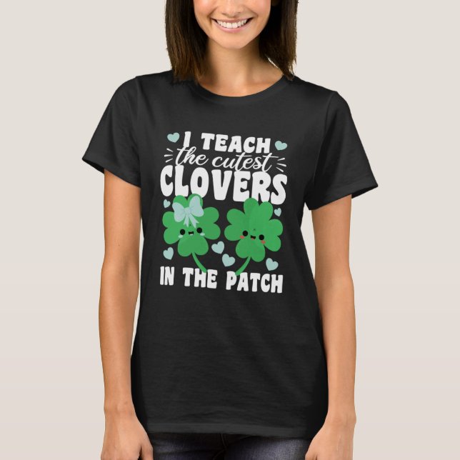 I Teach The Cutest C in the Patch Cute St Patrick  T-Shirt (Front)
