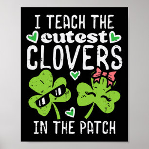 I Teach The Cutest Clovers In Patch St Patricks Da Poster