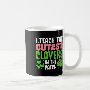 I Teach The Cutest Clovers In Patch Teacher St Pat Coffee Mug