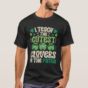 I Teach The Cutest Clovers In The Patch Teacher St T-Shirt