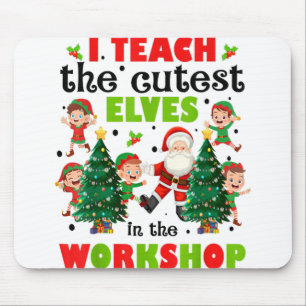 I Teach The Cutest Elves Workshop Funny Christmas Mouse Pad