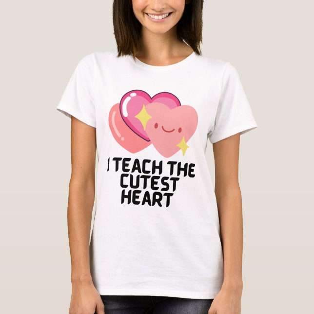 I teach the cutest hearts T-Shirt (Front)