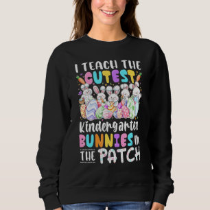 I Teach The Cutest Kindergarten Bunnies In The Pat Sweatshirt