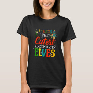 I Teach The Cutest Kindergarten Elves Teacher Chri T-Shirt