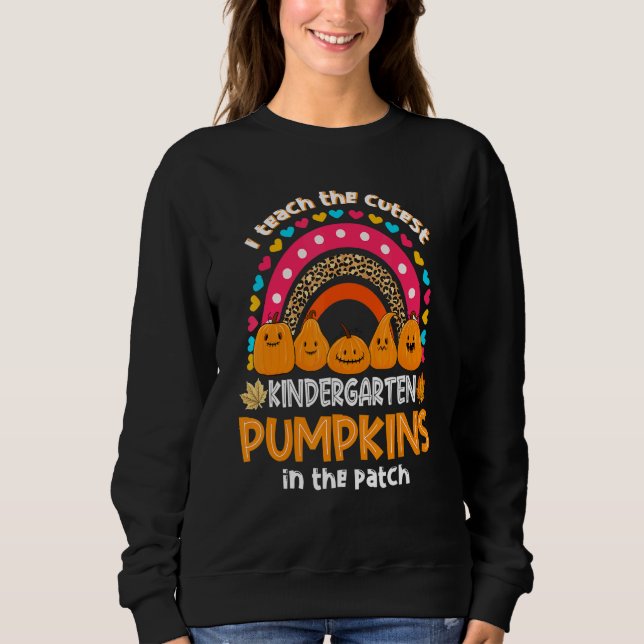 I Teach The Cutest Kindergarten Pumpkin Rainbow Ha Sweatshirt (Front)