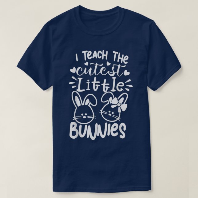 I Teach The Cutest Little Bunnies Easter Teacher  T-Shirt (Design Front)