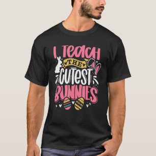 I Teach The Cutest Little Bunnies Teacher Easter T-Shirt