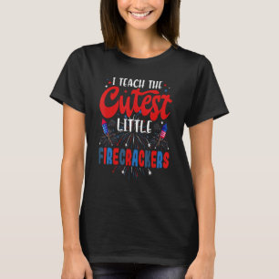I Teach The Cutest Little Firecrackers 4th Of Jul T-Shirt