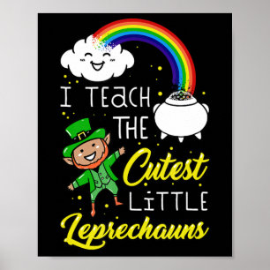 I Teach The Cutest Little Leprechauns St Patrick D Poster