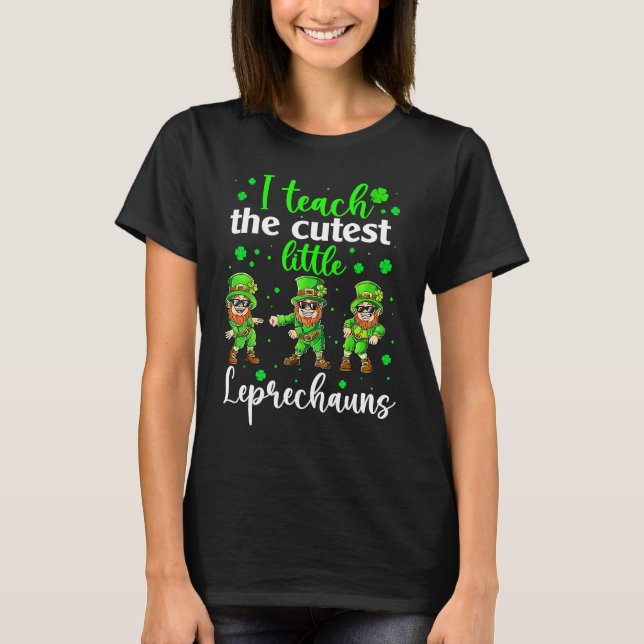 I Teach The Cutest Little Leprechauns T  School Cu T-Shirt (Front)