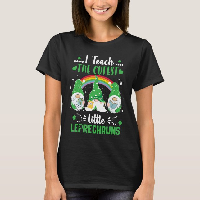 I Teach The Cutest Little Leprechauns T  School Cu T-Shirt (Front)